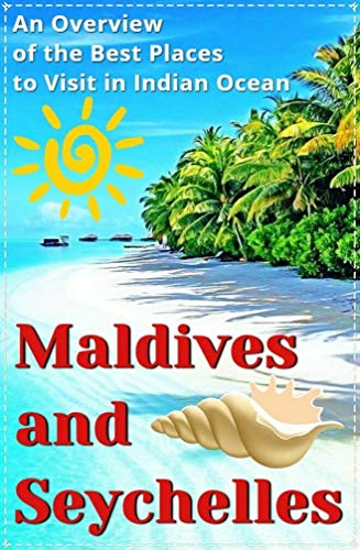 Maldives & Seychelles: Best 12 Beach Vacation Destination in Maldives and Seychelles. An Overview of the Best Places to Visit in Indian Ocean. book cover