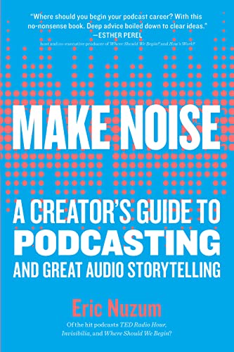 Make Noise: A Creator's Guide to Podcasting and Great Audio Storytelling book cover