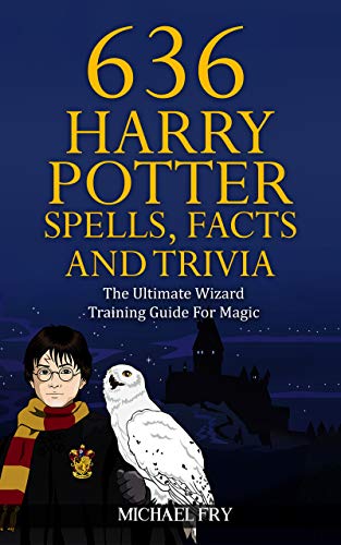 636 Harry Potter Spells, Facts And Trivia - The Ultimate Wizard Training Guide For Magic book cover
