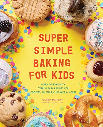 Super Simple Baking for Kids: Learn to Bake with Over 55 Easy Recipes for Cookies, Muffins, Cupcakes and More! book cover