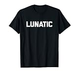 Lunatic T Shirt Funny Saying Sarcastic Novelty Humor Cool T