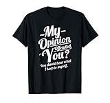 My Opinion Offended You Should Hear What I Keep To Myself T