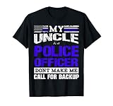 My Uncle Is A Cop Don T Make Me Call For Backup T Shirt