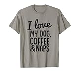 I Love My Dog Coffee And Naps Funny T Shirt T Shirt