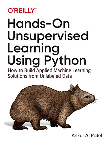 Hands-On Unsupervised Learning Using Python: How to Build Applied Machine Learning Solutions from Unlabeled Data book cover