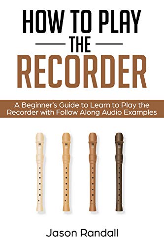 How to Play the Recorder: A Beginner’s Guide to Learn to Play the Recorder with Follow Along Audio Examples book cover