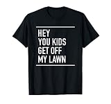 Hey You Kids Get Off My Lawn - Funny Quote T-Shirt T-Shirt