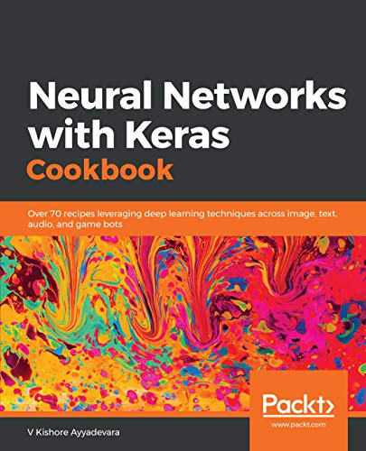 Neural Networks with Keras Cookbook: Over 70 recipes leveraging deep learning techniques across image, text, audio, and game bots book cover
