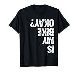 Is My Bike Okay? Funny T Shirt T-Shirt