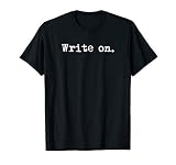 Write on. Funny Novelty Writing Gift for Writers T-Shirt Small