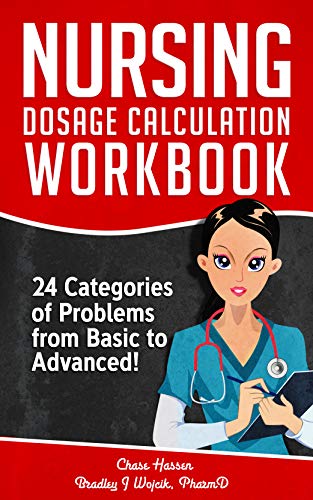 Nursing Dosage Calculation Workbook: 24 Categories Of Problems From Basic To Advanced! (Dosage Calculation Success Series) book cover