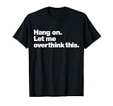Hang On. Let me Overthink This. | Funny Overthinking Design T-Shirt