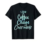 I Run on Coffee Chaos and Cuss Words Shirt Funny T-Shirt T-Shirt