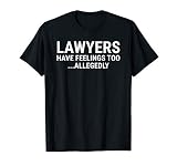 Lawyers Have Feelings Too Allegedly Funny T-Shirt