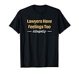 Lawyers allegedly also have feelings - lawyer T-Shirt