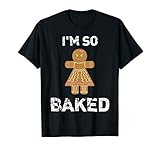 I M So Baked Funny Gingerbread Christmas T Shirt T Shirt