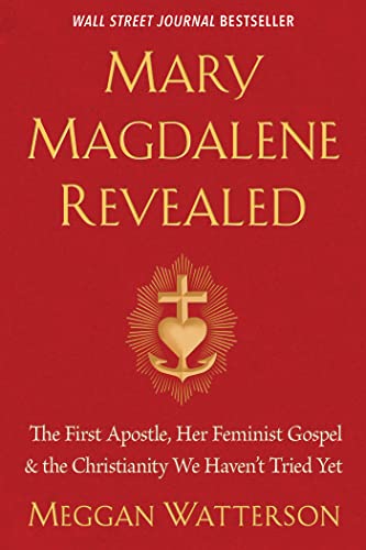 Mary Magdalene Revealed: The First Apostle, Her Feminist Gospel & the Christianity We Haven't Tried Yet book cover