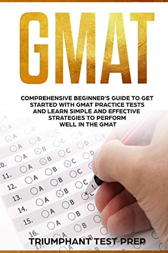 GMAT: Comprehensive Beginner’s Guide to Get Started with GMAT Practice Tests and Learn Simple and Effective Strategies to Perform Well in the GMAT book cover