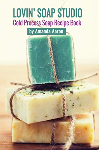 Lovin Soap Studio Cold Process Soap Recipes book cover