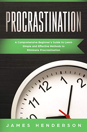 Procrastination: A Comprehensive Beginner's Guide to Learn Simple Effective Methods to Eliminate Procrastination book cover