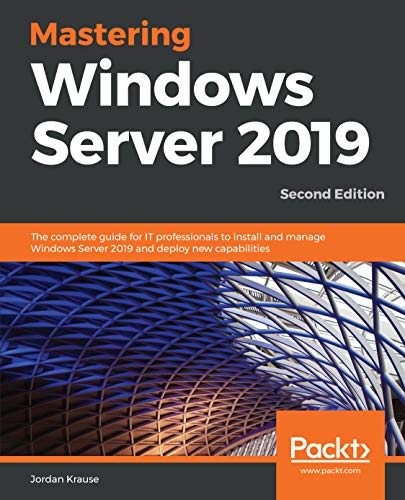 Mastering Windows Server 2019: The complete guide for IT professionals to install and manage Windows Server 2019 and deploy new capabilities, 2nd Edition book cover