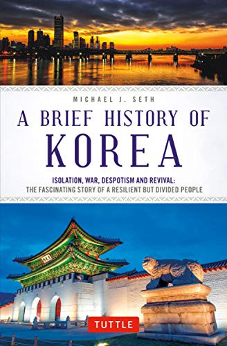 A Brief History of Korea: Isolation, War, Despotism and Revival: The Fascinating Story of a Resilient But Divided People book cover