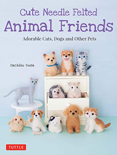 Cute Needle Felted Animal Friends: Adorable Cats, Dogs and Other Pets book cover