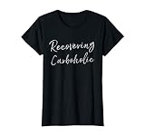 Recovering Carboholic Shirt Ketogenic Diet Low Carb T-Shirt T-Shirt