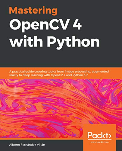 Mastering OpenCV 4 with Python: A practical guide covering topics from image processing, augmented reality to deep learning with OpenCV 4 and Python 3.7 book cover