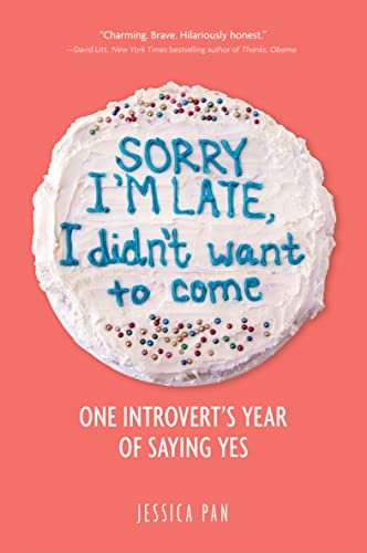 Sorry I'm Late, I Didn't Want to Come: One Introvert's Year of Saying Yes book cover