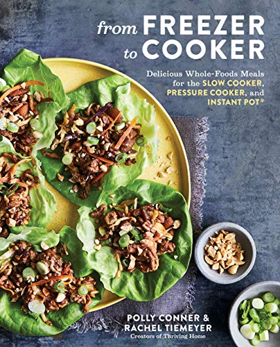 From Freezer to Cooker: Delicious Whole-Foods Meals for the Slow Cooker, Pressure Cooker, and Instant Pot: A Cookbook book cover
