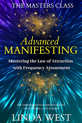 Advanced Manifesting: Mastering the Law of Attraction With Frequency Attunement: Use Vibrations to Manifest Money, the Lottery, Love & More book cover