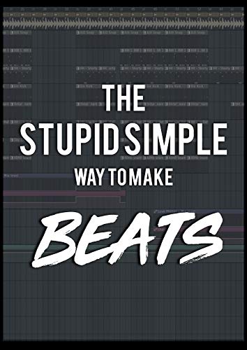 The Stupid Simple Way to Make Beats!: Go from ZERO to ONE and become a bedroom producer! book cover