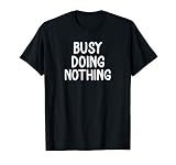 Funny Busy Doing Nothing T Shirt Sarcastic Joke Tee T Shirt
