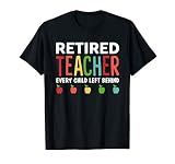 Retired Teacher Every Child Left Behind Funny Gift T-Shirt