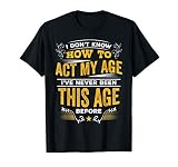 I Don't Know How to Act My Age T Shirt T-Shirt