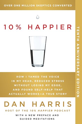 10% Happier: How I Tamed the Voice in My Head, Reduced Stress Without Losing My Edge, and Found Self-Help That Actually Works book cover