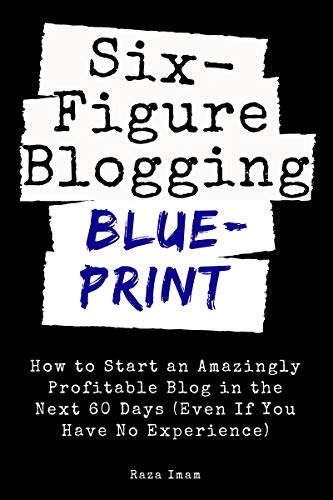 Six Figure Blogging Blueprint: How to Start an Amazingly Profitable Blog in the Next 60 Days (Even If You Have No Experience) (Digital Marketing Mastery Book 3) book cover