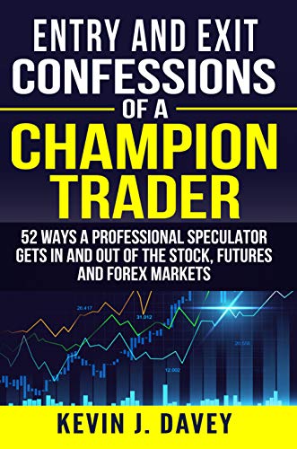 Entry and Exit Confessions of a Champion Trader: 52 Ways A Professional Speculator Gets In And Out Of The Stock, Futures And Forex Markets book cover