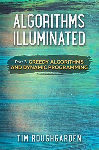 Algorithms Illuminated (Part 3): Greedy Algorithms and Dynamic Programming book cover