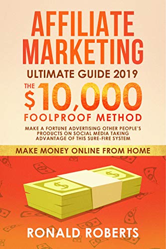 Affiliate Marketing 2019: The $10,000/month Foolproof Method - Make a Fortune Advertising Other People's Products on Social Media Taking Advantage of this Sure-Fire System book cover