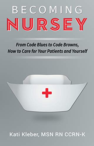 Becoming Nursey: From Code Blues to Code Browns, How to Care for Your Patients and Yourself book cover