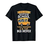 School Bus Driver I Often Think Of Skipping School T Shirt