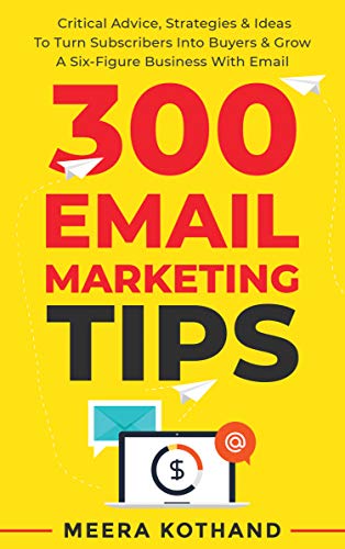 300 Email Marketing Tips: Critical Advice And Strategy To Turn Subscribers Into Buyers & Grow A Six-Figure Business With Email book cover