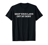 Keep Your Laws Off My Body Pro-Choice Feminist Abortion T-Shirt