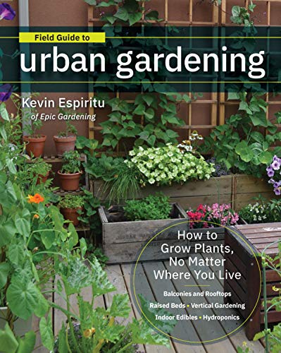 Field Guide to Urban Gardening: How to Grow Plants, No Matter Where You Live: Raised Beds - Vertical Gardening - Indoor Edibles - Balconies and Rooftops - Hydroponics book cover