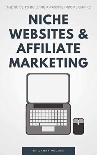 Niche Websites & Affiliate Marketing: The Guide To Building A Passive Income Empire book cover