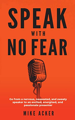 Speak With No Fear: Go from a nervous, nauseated, and sweaty speaker to an excited, energized, and passionate presenter book cover