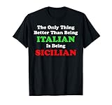 Better Than Being Italian Is Being Sicilian Funny T Shirt