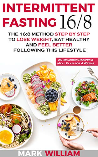 Intermittent Fasting 16/8: The 16:8 Method Step by Step to Lose Weight, Eat Healthy and Feel Better Following this Lifestyle: Includes 25 Delicious Recipes & Meal Plan for 4 Weeks book cover
